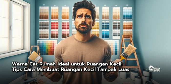 Tips memilih warna cat rumah agar terlihat luas